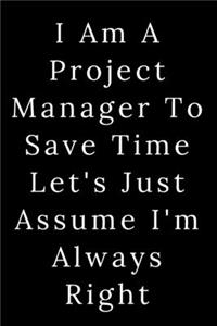 I Am A Project Manager To Save Time Let's Just Assume I'm Always Right