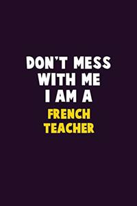 Don't Mess With Me, I Am A French Teacher
