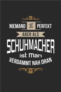 Niemand ist perfekt aber als Schuhmacher ist man verdammt nah dran