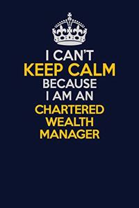 I Can't Keep Calm Because I Am An Chartered wealth manager