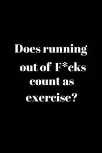 Does running out of F*cks count as excercise?