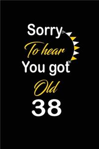 Sorry To hear You got Old 38