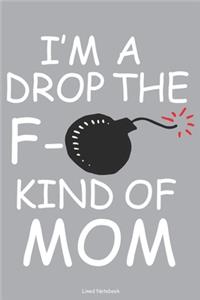 I'm A Drop The F- Kind Of Mom Lined Notebook