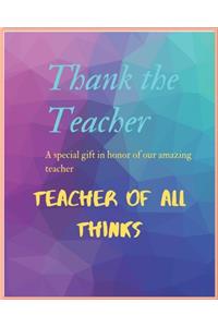 Thank the Teacher a Special Gift in Honor of Our Amazing Teacher Teacher of All Thinks