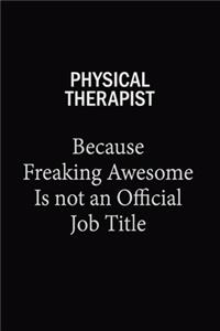 Physical Therapist Because Freaking Awesome Is Not An Official Job Title