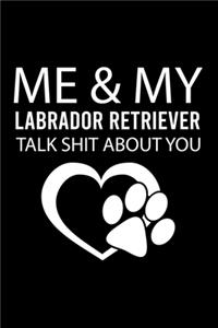 Me & My Labrador Retriever Talk Shit about You