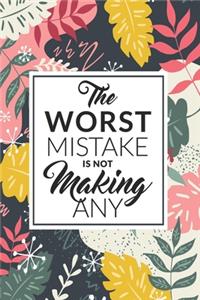 The Worst Mistake Is Not Making Any