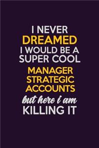 I Never Dreamed I Would Be A Super cool Manager Strategic Accounts But Here I Am Killing It