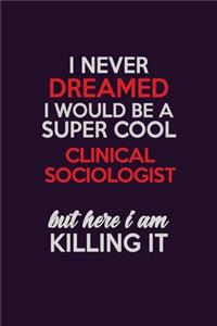 I Never Dreamed I Would Be A Super cool Clinical Sociologist But Here I Am Killing It