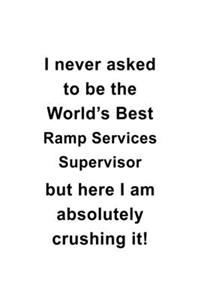I Never Asked To Be The World's Best Ramp Services Supervisor But Here I Am Absolutely Crushing It