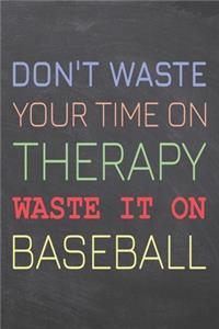 Don't Waste Your Time On Therapy Waste It On Baseball