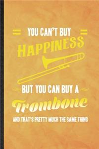 You Can't Buy Happiness but You Can Buy a Trombone and That's Pretty Much the Same Thing