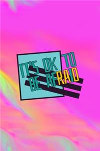 It's Ok To Be Afraid
