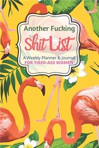 Another Fucking Shit List A Weekly Planner & Journal For Tired Ass Women