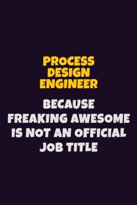 Process Design Engineer, Because Freaking Awesome Is Not An Official Job Title