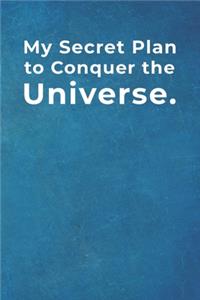 My Secret Plan to Conquer the Universe.