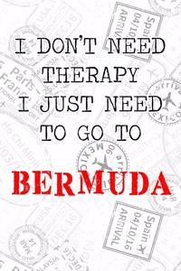 I Don't Need Therapy I Just Need To Go To Bermuda