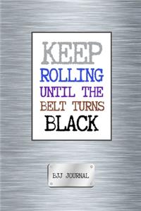 Keep Rolling Until The Belt Turns Black BJJ Journal