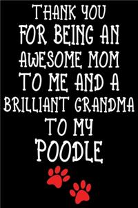 Thank You For Being An Awesome Mom To Me And A Brilliant Grandma To My Poodle