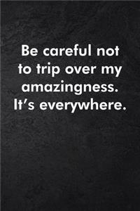 Be careful not to trip over my amazingness. It's everywhere.: Blank Lined Journal Coworker Notebook Sarcastic Joke, Humor Journal, Original Gag Gift (Funny Office Journals) ... Retirement, Secret Santa or Chris