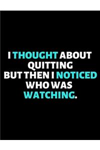 I Thought About Quitting But Then I Noticed Who Was Watching