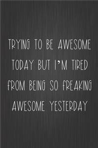 Trying To Be Awesome Today But I'm Tired From Being So Freaking Awesome Yesterday
