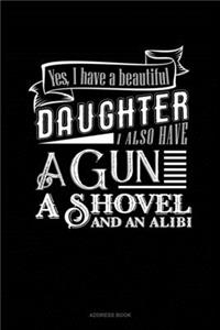 Yes I Do Have A Beautiful Daughter I Also Have A Gun, A Shovel And An Alibi