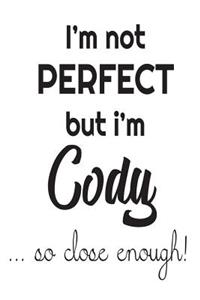 I'm Not Perfect But I'm Cody... So Close Enough!