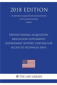 Defense Federal Acquisition Regulation Supplements - Government Support Contractor Access to Technical Data (US Defense Acquisition Regulations System Regulation) (DARS) (2018 Edition)