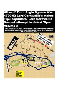Atlas of Third Anglo Mysore War-1790-92-Lord Cornwallis's makes Tipu capitulate: Lord Cornwallis Second attempt to defeat Tipu-Volume 3