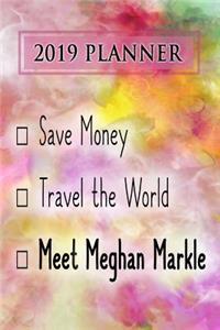 2019 Planner: Save Money, Travel the World, Meet Meghan Markle: Meghan Markle 2019 Planner