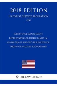 Subsistence Management Regulations for Public Lands in Alaska-2016-17 and 2017-18 Subsistence Taking of Wildlife Regulations (US Forest Service Regulation) (FS) (2018 Edition)