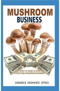 Mushroom Business: Your Start Up Guide to Starting a Profitable Mushroom Business