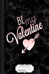 Be My Valentine Composition Notebook