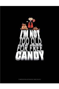 I'm Not Too Old for Free Candy: Composition Notebook: Wide Ruled