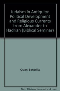 Judaism in Antiquity: Political Development and Religious Currents from Alexander to Hadrian: 7 (Biblical Seminar S.)