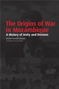 Origins of War in Mozambique. a History of Unity and Division