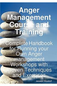 Anger Management Course and Training - Complete Handbook for Running Your Own Anger Management Workshops with Proven Techniques and Exercises