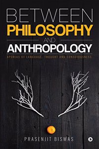 Between Philosophy and Anthropology : Aporias of Language, Thought and Consciousness