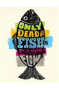 Only Dead Fish Go with the Flow: Motivation and Inspiration Journal Coloring Book for Adutls, Men, Women, Boy and Girl (Daily Notebook, Diary)