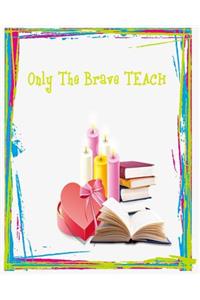 Only the brave TEACH (teacher planner)