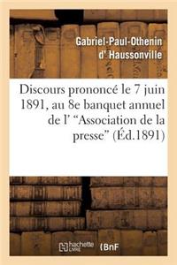 Discours Prononcé Le 7 Juin 1891, Au 8e Banquet Annuel de l''Association de la Presse