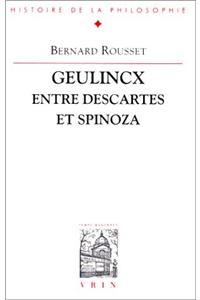 Geulincx Entre Descartes Et Spinoza