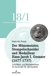 Der Mu&#776;nzmeister, Stempelschneider Und Medailleur Hans Jacob I. Gessner (1677-1737): Zum Mu&#776;nz- Und Medaillenwesen Im Zu&#776;rich Des 18. Jahrhunderts. Band 1