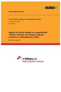Agents of social change or marginalised victims? Female rural-urban migrant workers in contemporary China