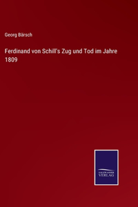 Ferdinand von Schill's Zug und Tod im Jahre 1809