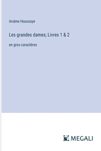 Les grandes dames; Livres 1 & 2