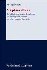 Scriptura Efficax die Biblisch-Dogmatische Grundlegung Des Theologischen Systems Bei Johann Andreas Quenstedt