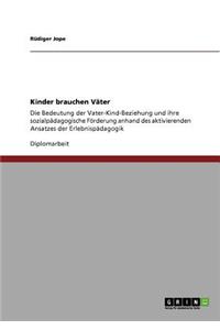 Kinder brauchen Väter. Die Bedeutung der Vater-Kind-Beziehung und ihre sozialpädagogische Förderung