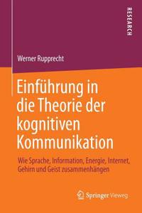 Einführung in Die Theorie Der Kognitiven Kommunikation: Wie Sprache, Information, Energie, Internet, Gehirn Und Geist Zusammenhängen